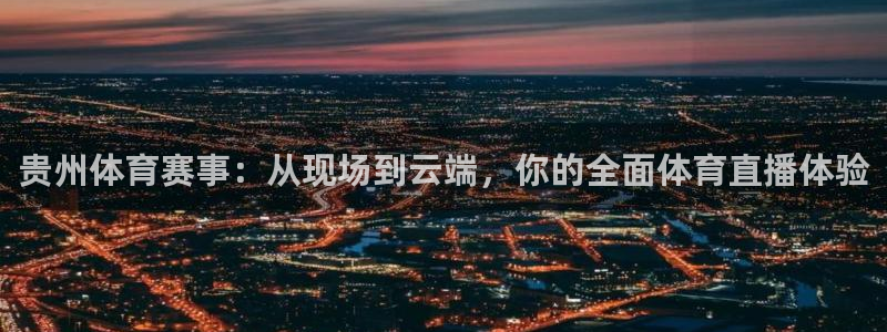 雨燕360体育直播nba：贵州体育赛事：从现场到云端，你的全面体育直播体验